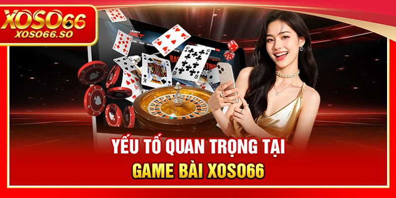 Yếu tố quan trọng khi chọn game bài và xổ số tại XOSO66